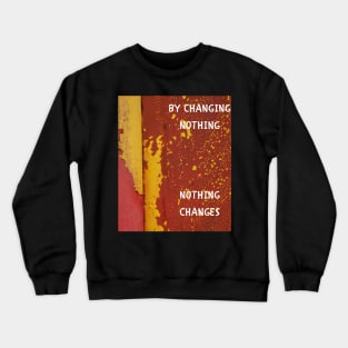 By changing nothing nothing changes Crewneck Sweatshirt